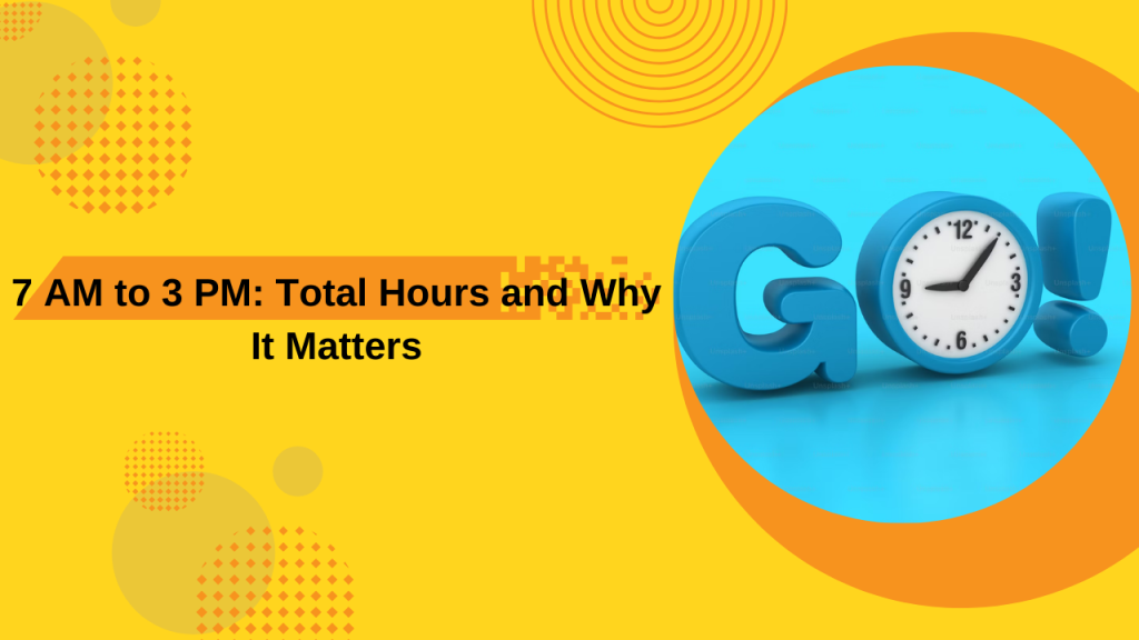 7 AM to 3 PM: Total Hours and Why It Matters